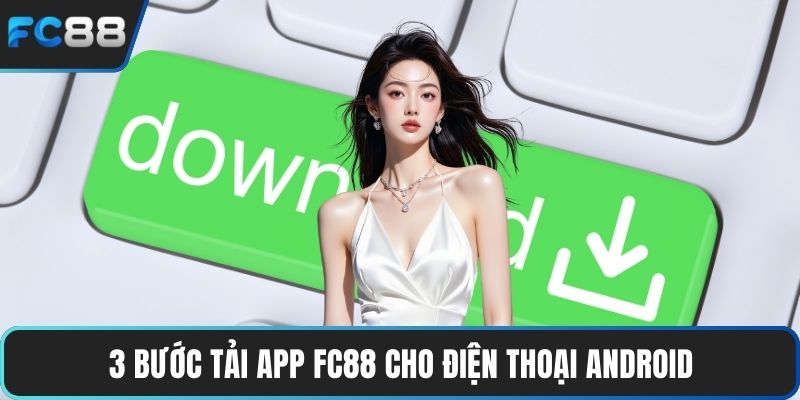 3 bước tải app FC88 cho điện thoại Android