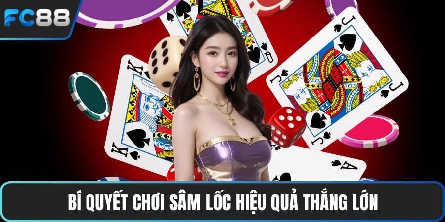 Bí quyết chơi Sâm Lốc hiệu quả thắng lớn