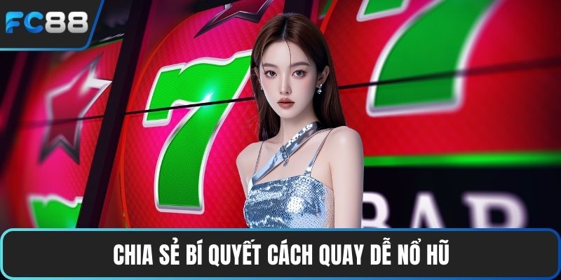 Chia sẻ bí quyết cách quay dễ nổ hũ