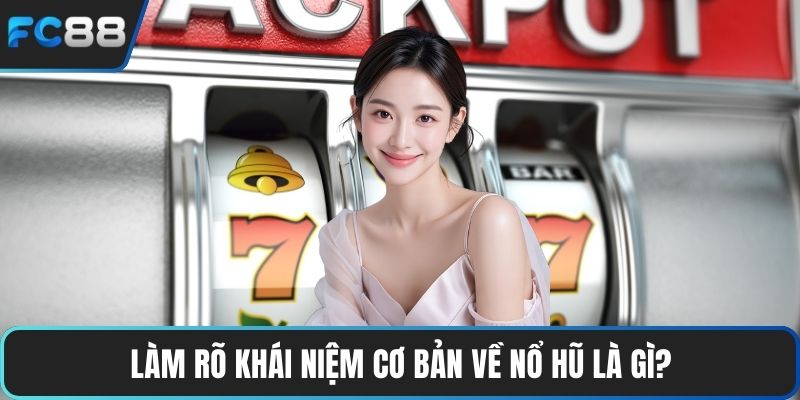 Làm rõ khái niệm cơ bản về nổ hũ là gì?