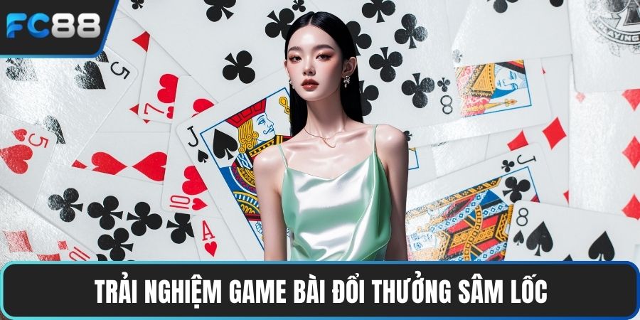 Trải nghiệm game bài đổi thưởng sâm lốc